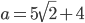 a=5\sqrt{2}+4