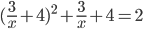 (\frac{3}{x}+4)^2+\frac{3}{x}+4=2