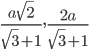 \displaystyle\frac{a\sqrt{2}}{\sqrt{3}+1}, \frac{2a}{\sqrt{3}+1}