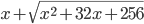 x+\sqrt{x^2+32x+256}