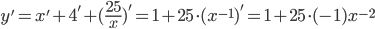 y'=x'+4'+(\displaystyle\frac{25}{x})'=1+25\cdot (x^{-1})'=1+25\cdot(-1)x^{-2}