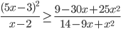 \displaystyle\frac{(5x-3)^2}{x-2}\ge\frac{9-30x+25x^2}{14-9x+x^2}