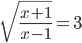 \displaystyle\sqrt{\frac{x+1}{x-1}}=3