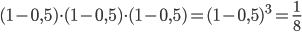 (1-0,5)\cdot(1-0,5)\cdot (1-0,5)=(1-0,5)^3=\displaystyle\frac{1}{8}