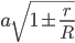 a\sqrt{1\pm\frac{r}{R}}
