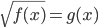 \sqrt{f(x)}=g(x)