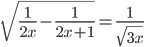 \displaystyle\sqrt{\frac{1}{2x}-\frac{1}{2x+1}}=\frac{1}{\sqrt{3x}}