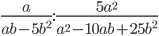 \displaystyle\frac{a}{ab-5b^2}:\frac{5a^2}{a^2-10ab+25b^2}