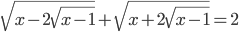 \sqrt{x-2\sqrt{x-1}}+\sqrt{x+2\sqrt{x-1}}=2