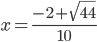 x=\displaystyle\frac{-2+\sqrt{44}}{10}