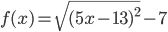 f(x)=\sqrt{(5x-13)^2}-7