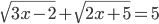 \sqrt{3x-2}+\sqrt{2x+5}=5