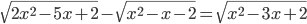 \sqrt{2x^2-5x+2}-\sqrt{x^2-x-2}=\sqrt{x^2-3x+2}