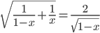 \displaystyle\sqrt{\frac{1}{1-x}+\frac{1}{x}}=\frac{2}{\sqrt{1-x}}