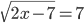 \sqrt{2x-7}=7