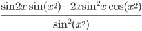 \frac{\sin 2x\sin (x^2)-2x\sin^2 x\cos (x^2)}{\sin^2 (x^2)}