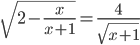 \displaystyle\sqrt{2-\frac{x}{x+1}}=\frac{4}{\sqrt{x+1}}