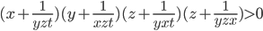 (x+\frac{1}{yzt})(y+\frac{1}{xzt})(z+\frac{1}{yxt})(z+\frac{1}{yzx})>0