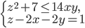 \left\{\begin{array}{l l} z^2+7\leq 14xy,\\z-2x-2y=1\end{array}\right.