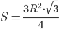 S=\displaystyle \frac{3R^2\cdot\sqrt{3}}{4}