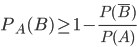 P_A(B)\geq 1-\displaystyle\frac{P(\bar{B})}{P(A)}