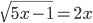 \sqrt{5x-1}=2x