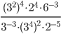 \displaystyle\frac{(3^2)^4\cdot 2^4\cdot 6^{-3}}{3^{-3}\cdot (3^4)^2\cdot 2^{-5}}