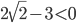 2\sqrt{2}-3<0