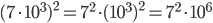 (7\cdot 10^3)^2=7^2\cdot (10^3)^2=7^2\cdot 10^6