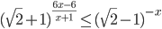 (\sqrt{2}+1)^{\frac{6x-6}{x+1}}\leq (\sqrt{2}-1)^{-x}