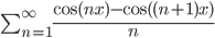 \sum^{\infty}_{n=1}\displaystyle\frac{\cos(nx)-\cos((n+1)x)}{n}