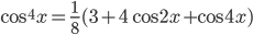 \cos^4x=\displaystyle\frac{1}{8}(3+4\cos 2x+\cos 4x)