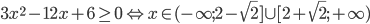 3x^2-12x+6\ge0\Leftrightarrow x\in(-\infty;2-\sqrt{2}]\cup[2+\sqrt{2};+\infty)