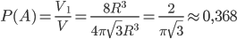 P(A)=\displaystyle\frac{V_1}{V}=\frac{8R^3}{4\pi\sqrt{3} R^3}=\frac{2}{\pi\sqrt{3}}\approx 0,368