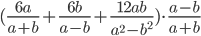 (\frac{6a}{a+b}+\frac{6b}{a-b}+\frac{12ab}{a^2-b^2})\cdot\frac{a-b}{a+b}