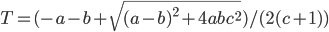 T=(-a-b+\sqrt{(a-b)^2+4abc^2})/(2(c+1))