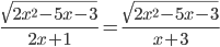 \displaystyle\frac{\sqrt{2x^2-5x-3}}{2x+1}=\frac{\sqrt{2x^2-5x-3}}{x+3}