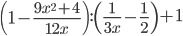 \displaystyle \left(1-\frac{9x^2+4}{12x}\right):\left(\frac{1}{3x}-\frac{1}{2}\right)+1
