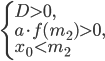 \left\{\begin{array}{l l} D>0,\\ a\cdot f(m_2)>0,\\ x_0<m_2 \end{array}\right.