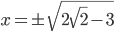 x=\pm\sqrt{2\sqrt{2}-3}