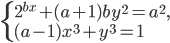 \left\{\begin{array}{l l} 2^{bx}+(a+1)by^2=a^2,\\ (a-1)x^3+y^3=1 \end{array}\right.