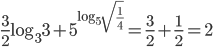 \frac{3}{2}\log_33+5^{\log_5{\sqrt{\frac{1}{4}}}}=\frac{3}{2}+\frac{1}{2}=2