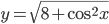 y=\sqrt{8+\cos^2 x}