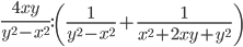 \displaystyle \frac{4xy}{y^2-x^2}:\left(\frac{1}{y^2-x^2}+\frac{1}{x^2+2xy+y^2}\right)