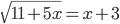 \sqrt{11+5x}=x+3