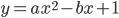 y=ax^2-bx+1