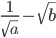 \displaystyle\frac{1}{\sqrt{a}}-\sqrt{b}