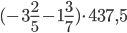 \displaystyle(-3\frac{2}{5}-1\frac{3}{7})\cdot 437,5