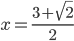 x=\frac{3+\sqrt{2}}{2}