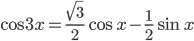 \cos 3x=\frac{\sqrt{3}}{2}\cos x-\frac{1}{2}\sin x